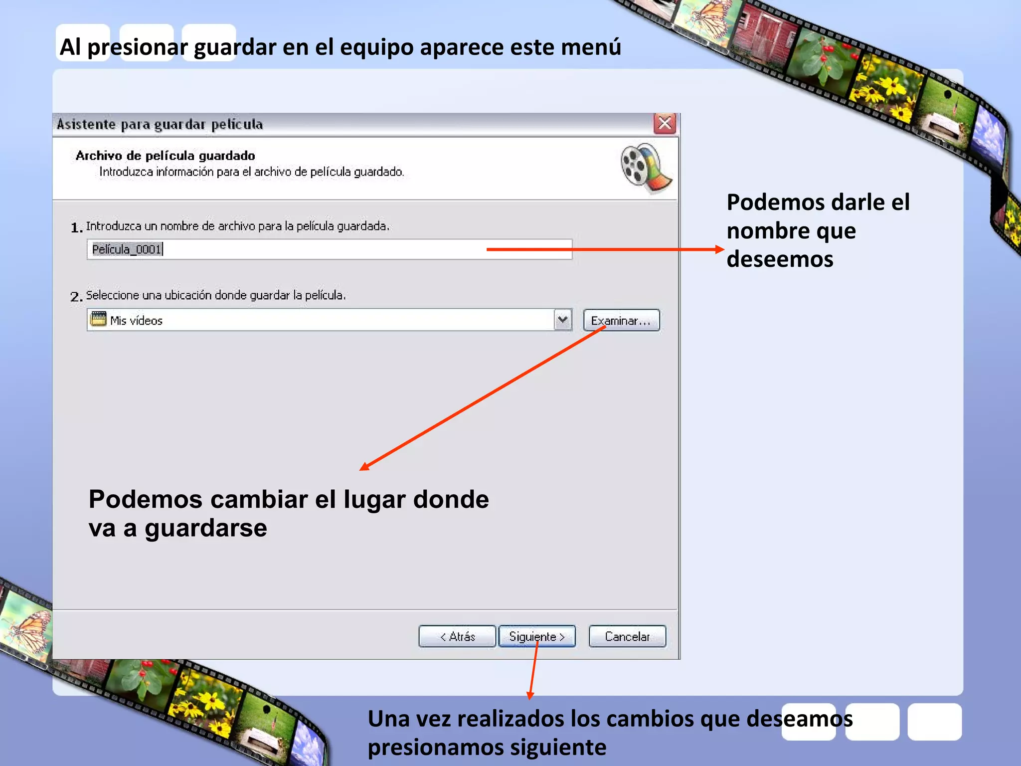 Al presionar guardar en el equipo aparece este menú
Podemos darle el
nombre que
deseemos
Podemos cambiar el lugar donde
va a guardarse
Una vez realizados los cambios que deseamos
presionamos siguiente
 