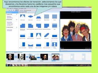 Aquí encontramos los efectos de transición, seleccionamos los que deseamos y los llevamos hacia los casilleros mas pequeños que encontramos entre cada una de las imágenes y/o videos 