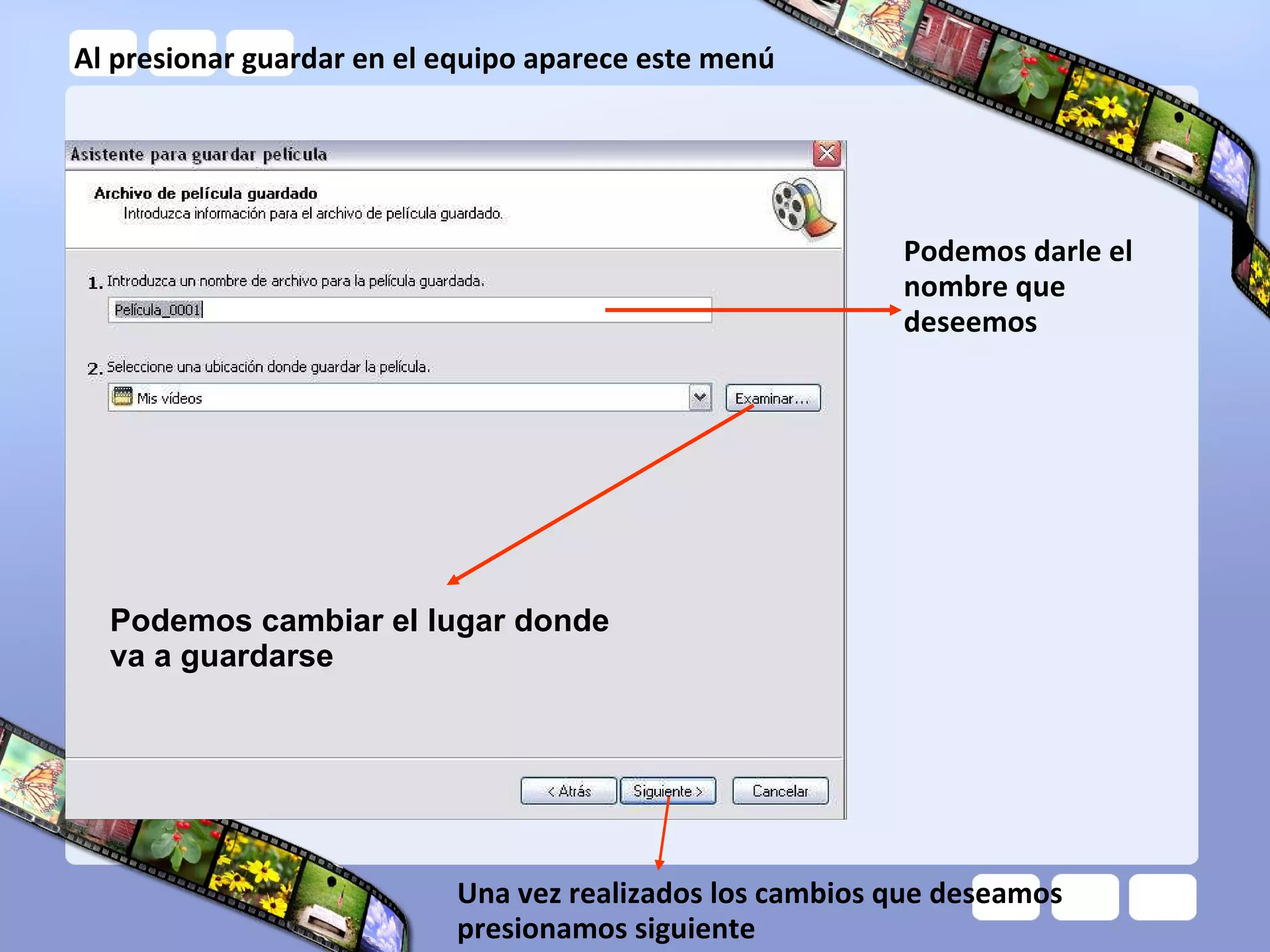 Al presionar guardar en el equipo aparece este menú Podemos darle el nombre que deseemos Podemos cambiar el lugar donde va a guardarse Una vez realizados los cambios que deseamos presionamos siguiente 