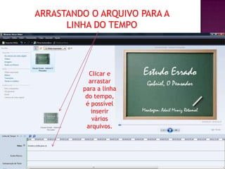 ARRASTANDO O ARQUIVO PARA A
      LINHA DO TEMPO




           Clicar e
           arrastar
         para a linha
          do tempo,
          é possível
            inserir
            vários
          arquivos.
 