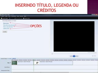 INSERINDO TÍTULO, LEGENDA OU
          CRÉDITOS


      OPÇÕES
 