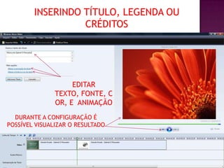 INSERINDO TÍTULO, LEGENDA OU
                  CRÉDITOS




                    EDITAR
               TEXTO, FONTE, C
               OR, E ANIMAÇÃO
  DURANTE A CONFIGURAÇÃO É
POSSÍVEL VISUALIZAR O RESULTADO
 