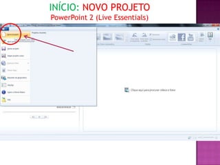 INÍCIO: NOVO PROJETO
PowerPoint 2 (Live Essentials)
 