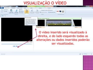 VISUALIZAÇÃO O VÍDEO




       O vídeo inserido será visualizado à
      direita, e do lado esquerdo todas as
     alterações ou dados inseridos poderão
                 ser visualizadas.
 