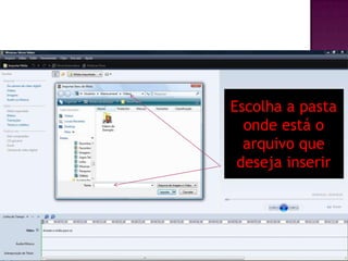 Escolha a pasta
  onde está o
  arquivo que
 deseja inserir
 
