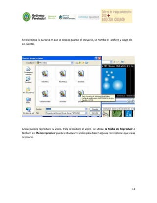 Se selecciona la carpeta en que se deseas guardar el proyecto, se nombre el archivo y luego clic
en guardar.




Ahora puedes reproducir tu vídeo. Para reproducir el video se utiliza la flecha de Reproducir o
también en Menú reproducir puedes observar tu video para hacer algunas correcciones que creas
necesario.




                                                                                                   11
 