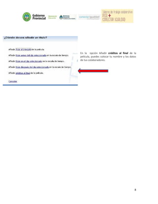 En la opción Añadir créditos al final de la
película, puedes colocar tu nombre y los datos
de tus colaboradores.




                                            8
 