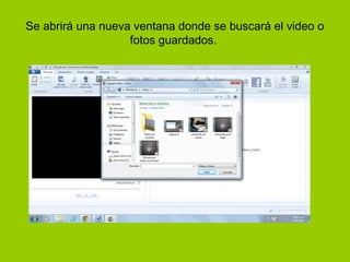 Se abrirá una nueva ventana donde se buscará el video o
fotos guardados.