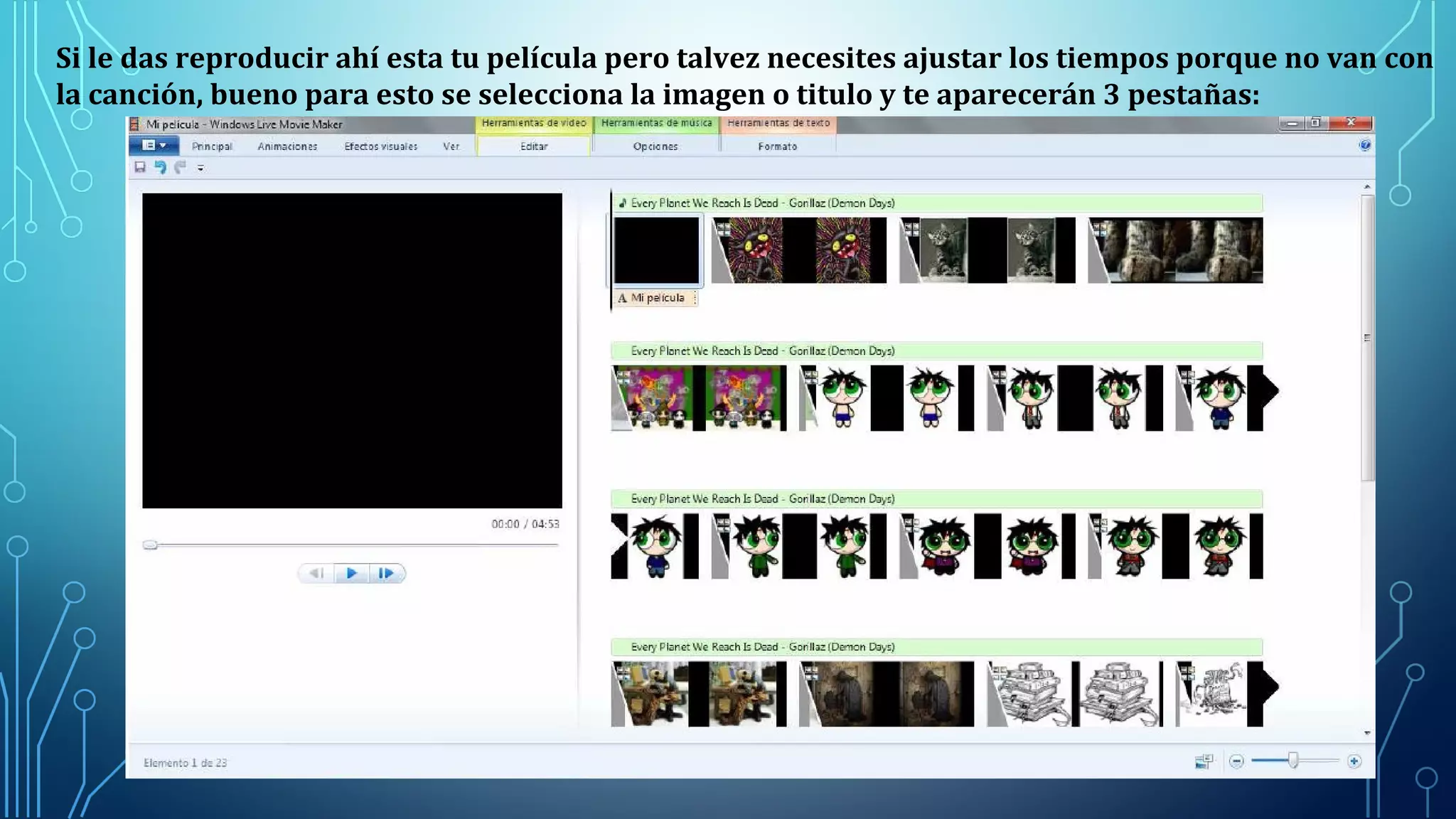 Si le das reproducir ahí esta tu película pero talvez necesites ajustar los tiempos porque no van con
la canción, bueno para esto se selecciona la imagen o titulo y te aparecerán 3 pestañas:
 