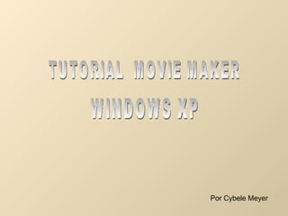 TUTORIAL  MOVIE MAKER  WINDOWS XP Por Cybele Meyer 