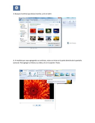 3. Busque el archivo que desea insertar, y clic en abrir. 
4. A medida que vaya agregando sus archivos, estos se miran en la parte derecha de la pantalla 
(zona d). Para agregar un título a su video, clic en la opción: Titulo. 
 