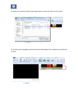 13. Aparece la ventana en donde usted puede ubicar el archivo de audio, da clic en abrir. 
14. El archivo que ha agregado, aparecerá de color verde debajo de las imágenes que conforman 
su video. 
 