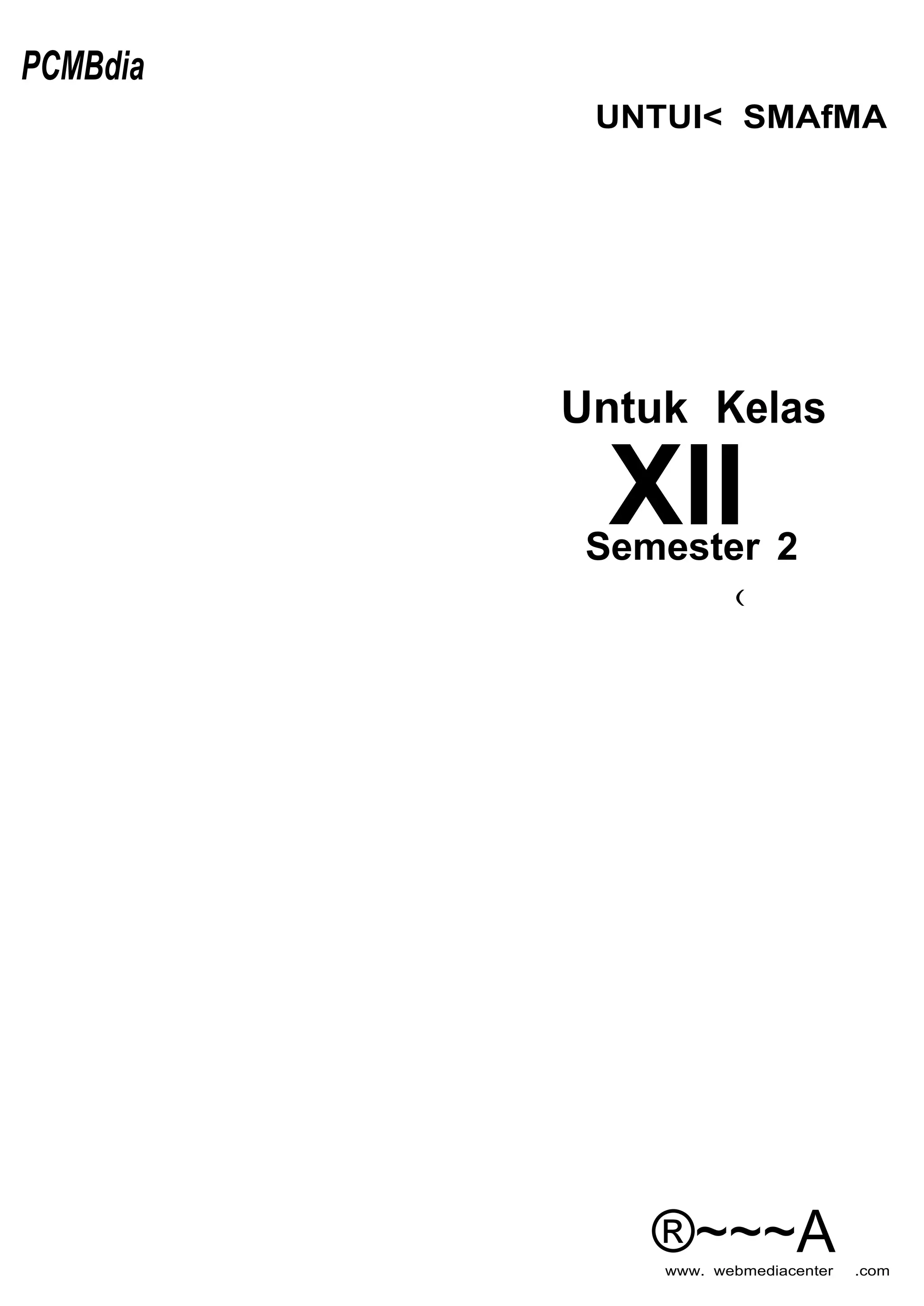 PCMBdia
UNTUI< SMAfMA
Untuk Kelas
XIISemester 2
(
®~~~Awww. webmediacenter .com
 