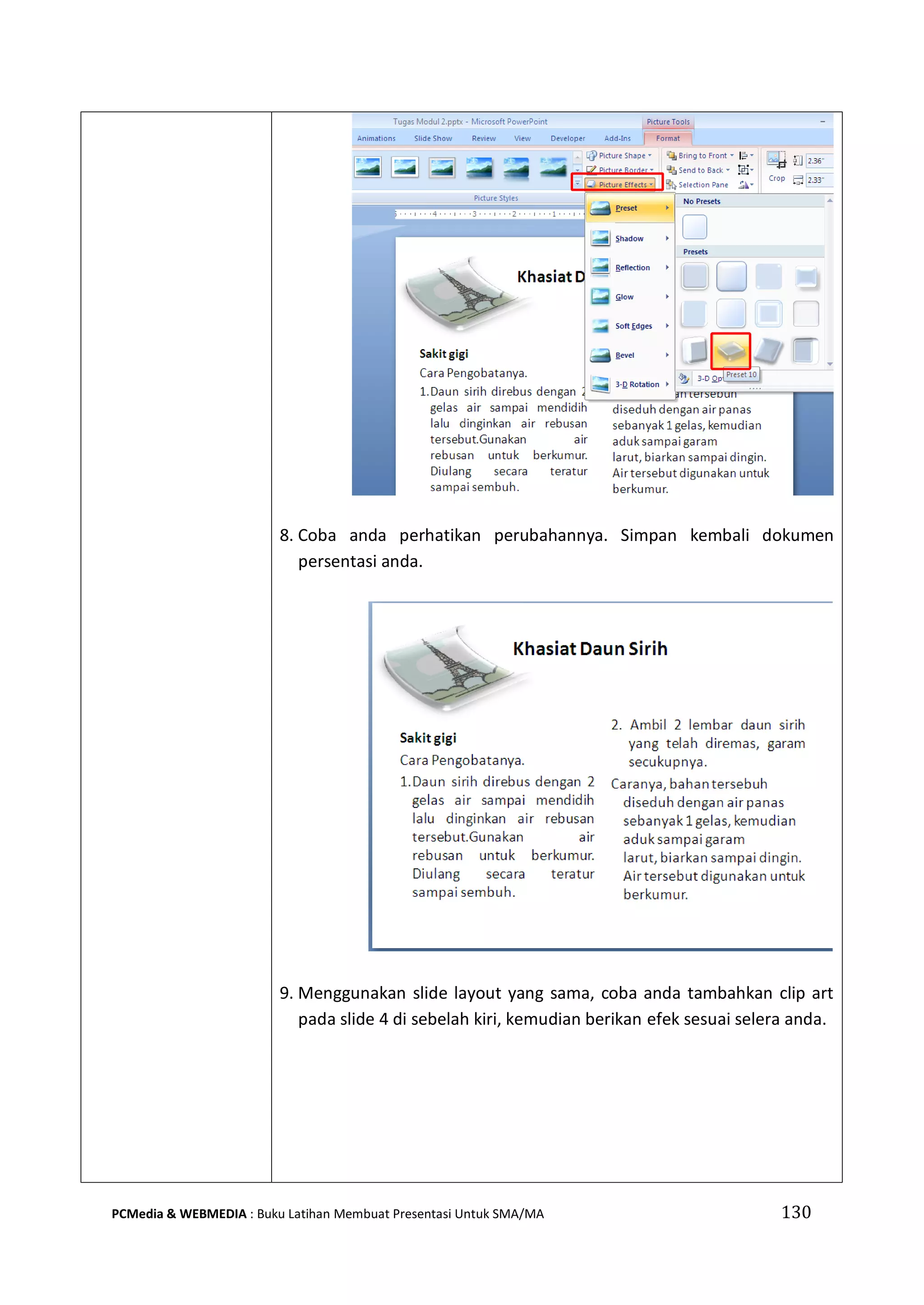 130PCMedia & WEBMEDIA : Buku Latihan Membuat Presentasi Untuk SMA/MA
8. Coba anda perhatikan perubahannya. Simpan kembali dokumen
persentasi anda.
9. Menggunakan slide layout yang sama, coba anda tambahkan clip art
pada slide 4 di sebelah kiri, kemudian berikan efek sesuai selera anda.
 