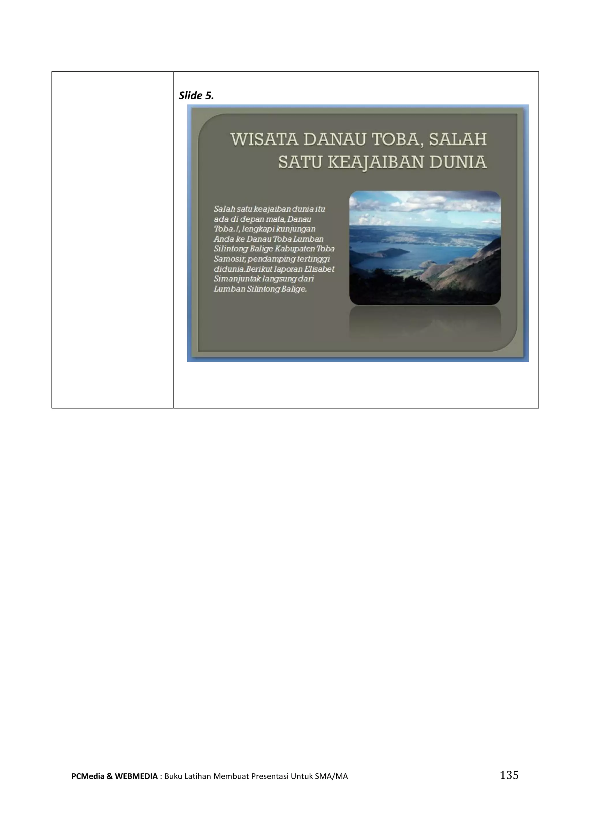 Slide 5.
PCMedia & WEBMEDIA : Buku Latihan Membuat Presentasi Untuk SMA/MA 135
 