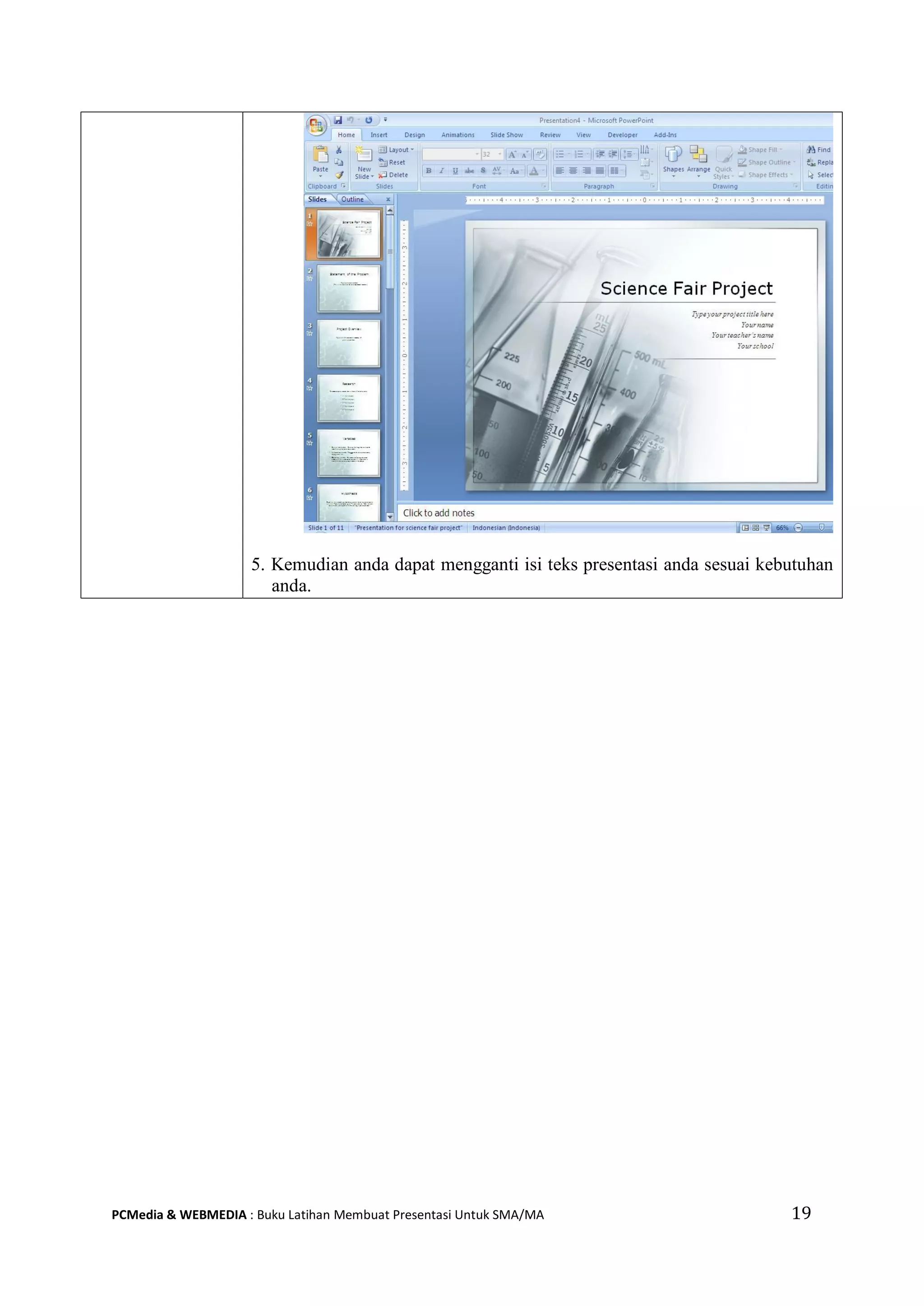 19PCMedia & WEBMEDIA : Buku Latihan Membuat Presentasi Untuk SMA/MA
5. Kemudian anda dapat mengganti isi teks presentasi anda sesuai kebutuhan
anda.
 