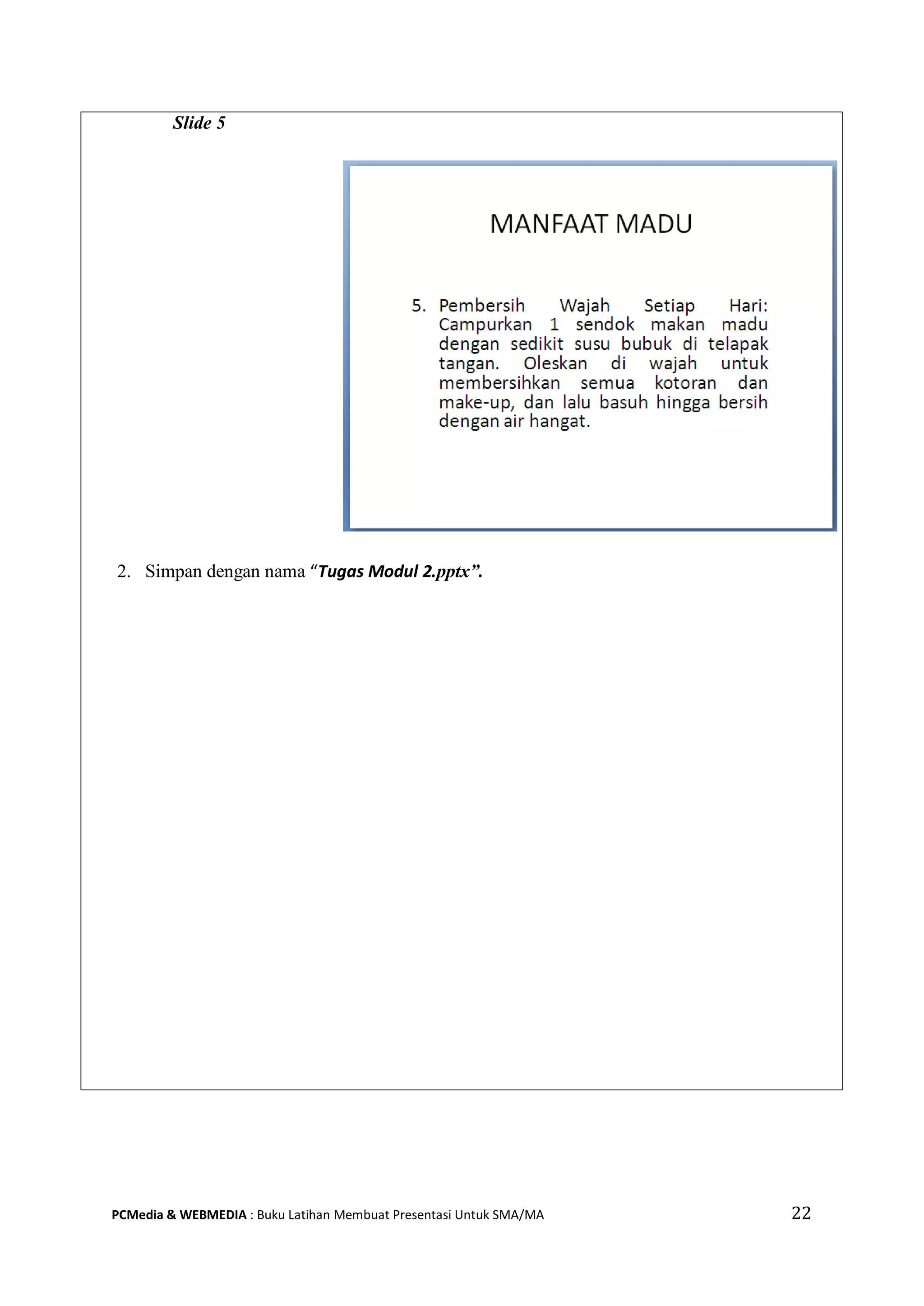22PCMedia & WEBMEDIA : Buku Latihan Membuat Presentasi Untuk SMA/MA
Slide 5
2. Simpan dengan nama “Tugas Modul 2.pptx”.
 