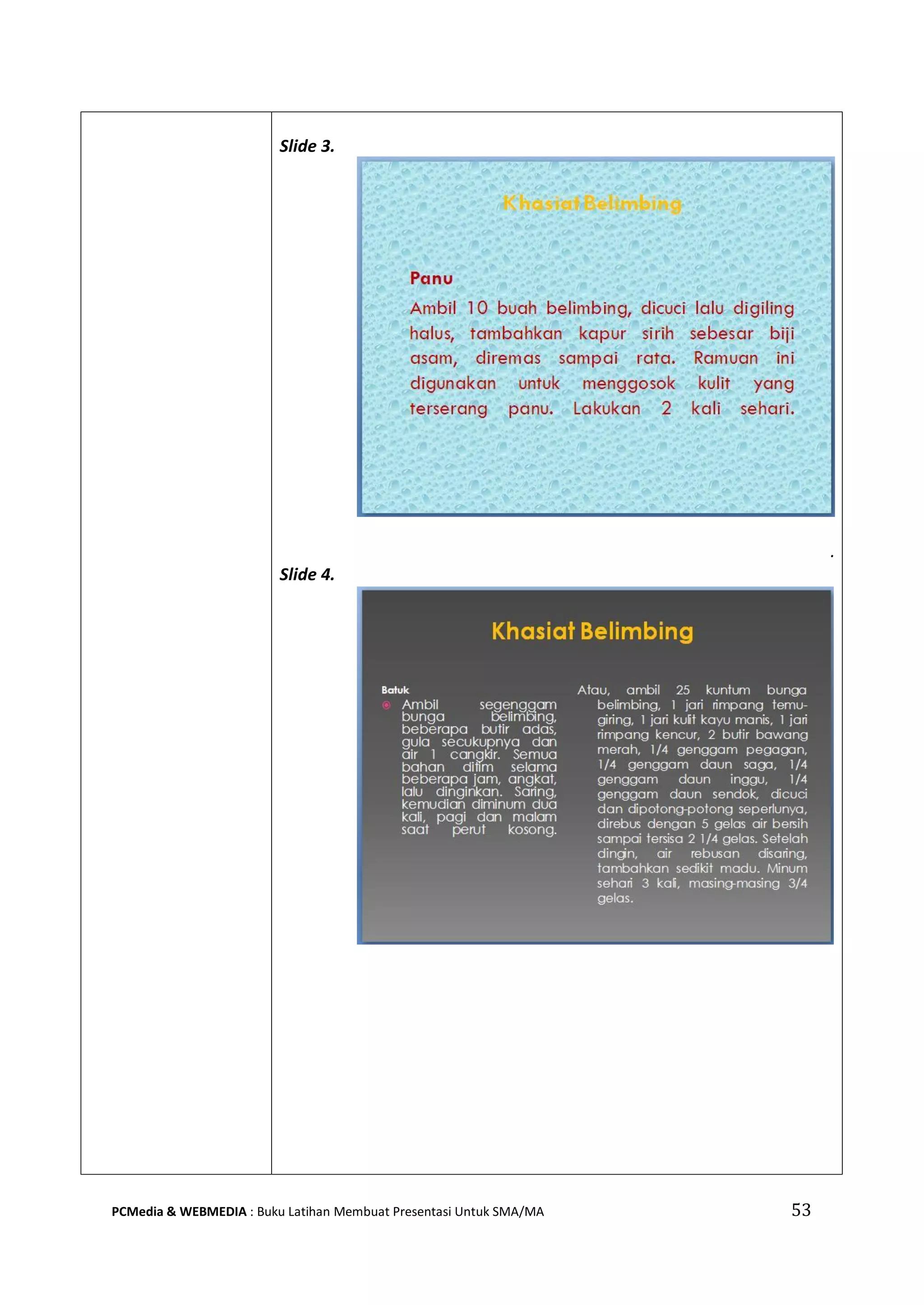 Slide 3.
.
Slide 4.
PCMedia & WEBMEDIA : Buku Latihan Membuat Presentasi Untuk SMA/MA 53
 