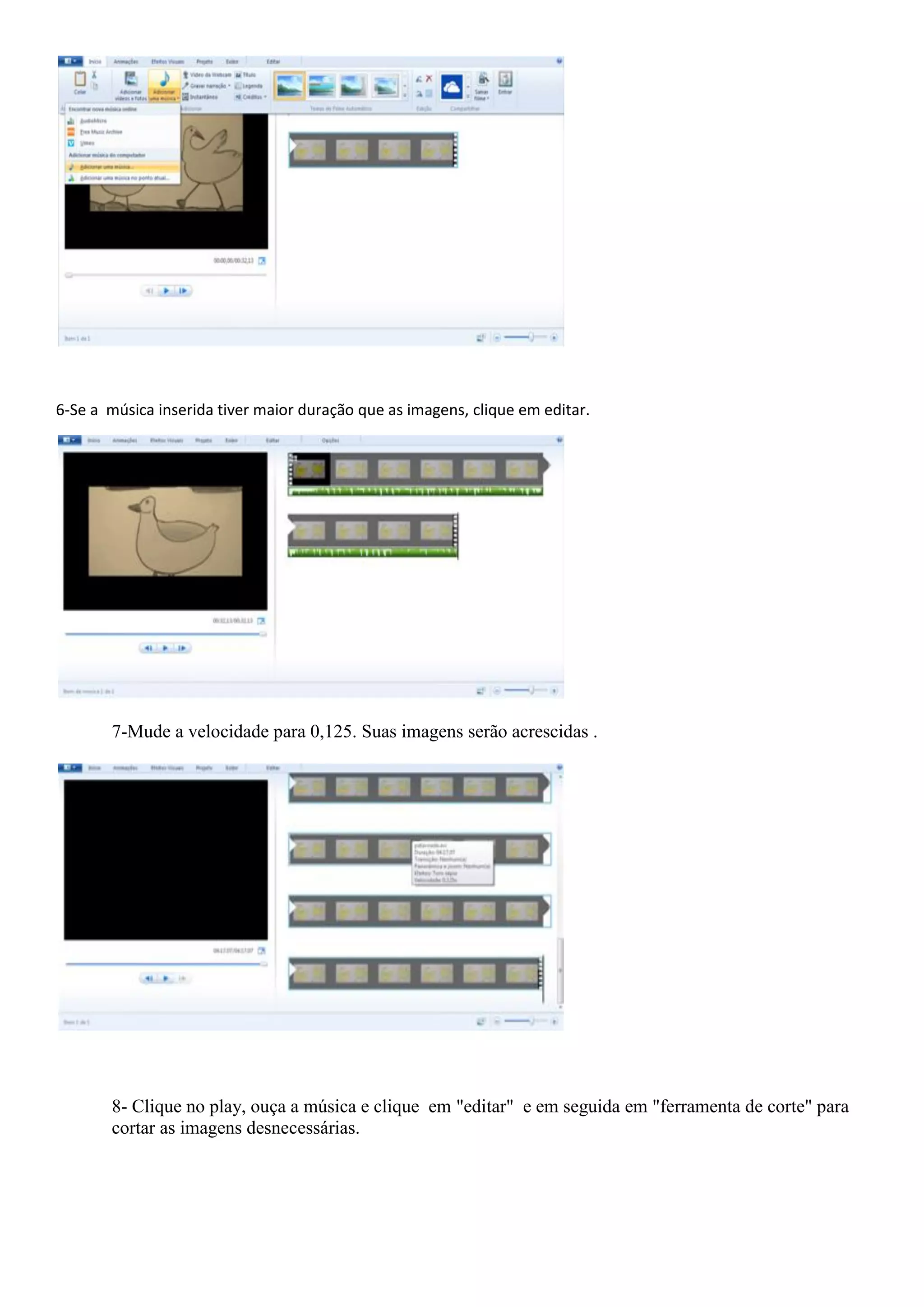 6-Se a música inserida tiver maior duração que as imagens, clique em editar.
7-Mude a velocidade para 0,125. Suas imagens serão acrescidas .
8- Clique no play, ouça a música e clique em "editar" e em seguida em "ferramenta de corte" para
cortar as imagens desnecessárias.
 
