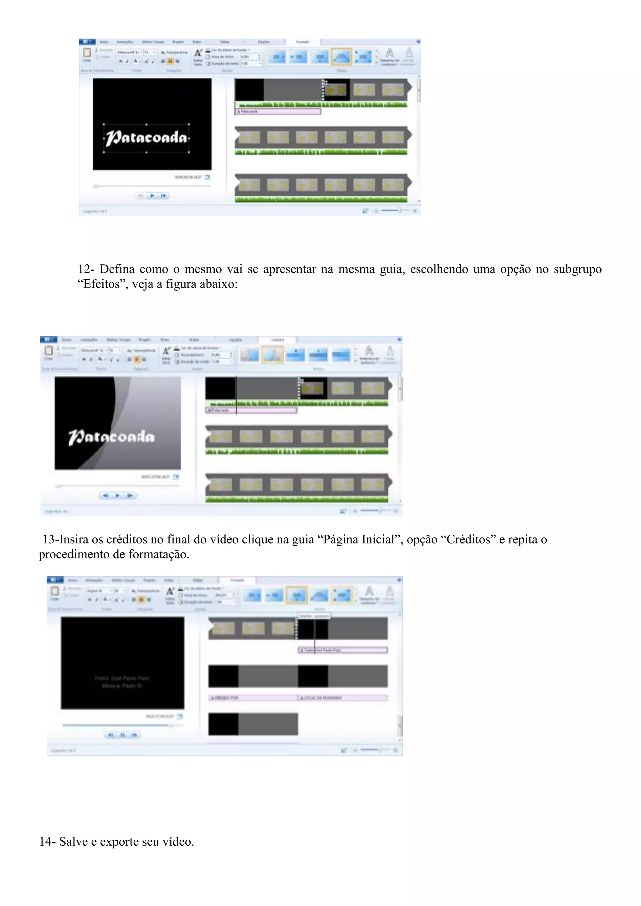 12- Defina como o mesmo vai se apresentar na mesma guia, escolhendo uma opção no subgrupo
“Efeitos”, veja a figura abaixo:
13-Insira os créditos no final do vídeo clique na guia “Página Inicial”, opção “Créditos” e repita o
procedimento de formatação.
14- Salve e exporte seu vídeo.
 