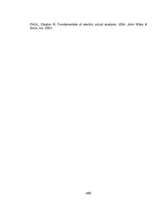 480
PAUL, Clayton R. Fundamentals of electric circuit analysis. USA. John Wiley &
Sons, Inc. 2001.
 