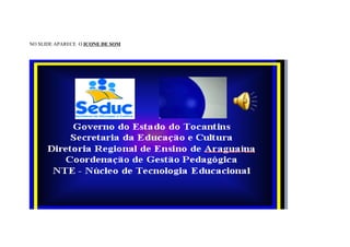 NO SLIDE APARECE O ICONE DE SOM
 