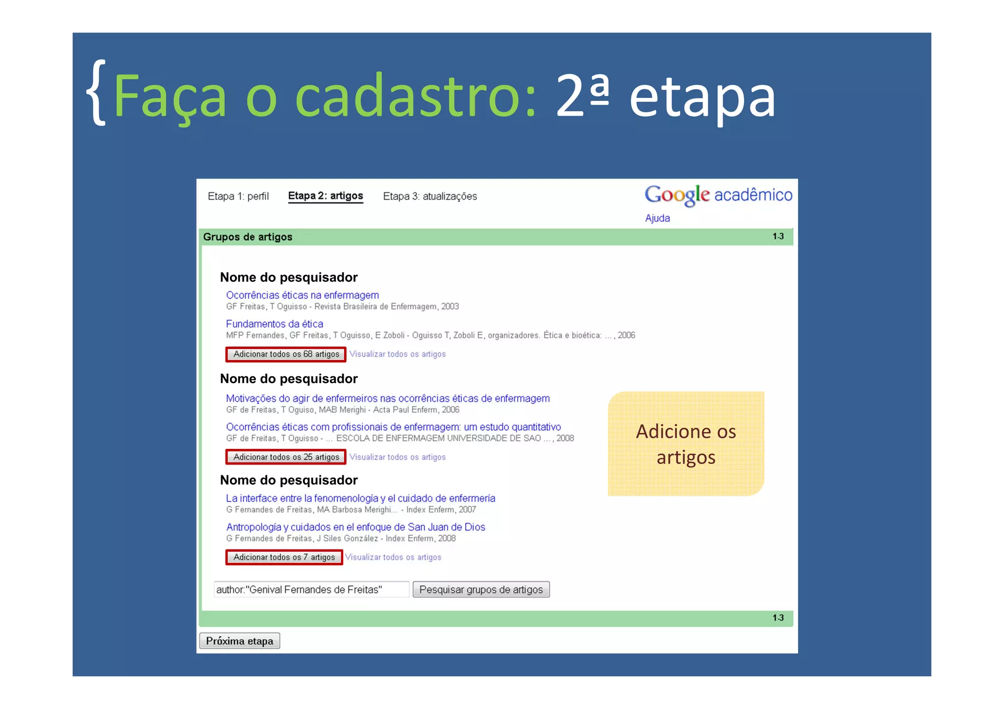 { Faça o cadastro: 2ª etapa

     Nome do pesquisador




     Nome do pesquisador



                           Adicione os
                             artigos
     Nome do pesquisador
 