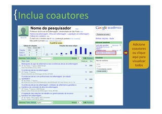 { Inclua coautores
    Nome do pesquisador



                           Adicione
                          coautores
                          ou clique
                          aqui para
                          visualizar
                            todos
 