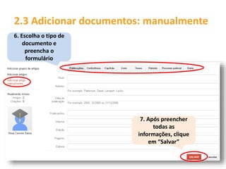 6. Escolha o tipo de
documento e
preencha o
formulário
7. Após preencher
todas as
informações, clique
em “Salvar”
2.3 Adicionar documentos: manualmente
 