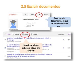 Para excluir
documento, clique
no ícone da lixeira
ou...
2.5 Excluir documentos
Selecione vários
artigos e clique em
“Excluir”
 