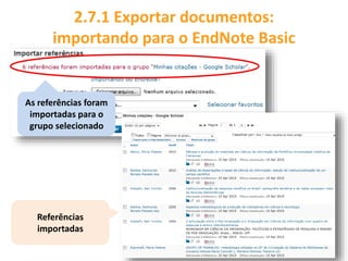 As referências foram
importadas para o
grupo selecionado
Referências
importadas
2.7.1 Exportar documentos:
importando para o EndNote Basic
 