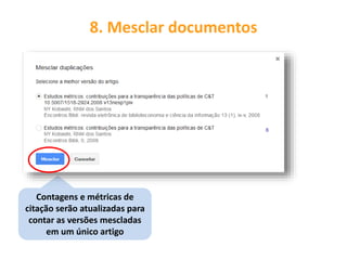 Contagens e métricas de
citação serão atualizadas para
contar as versões mescladas
em um único artigo
8. Mesclar documentos
 