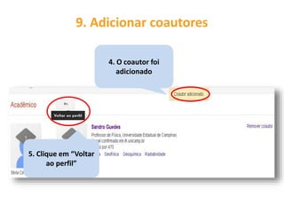 9. Adicionar coautores
4. O coautor foi
adicionado
5. Clique em “Voltar
ao perfil”
 