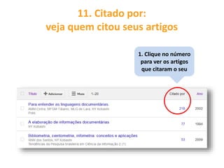11. Citado por:
veja quem citou seus artigos
1. Clique no número
para ver os artigos
que citaram o seu
 