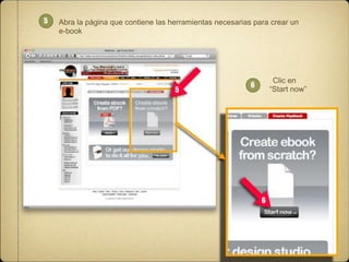 5

Abra la página que contiene las herramientas necesarias para crear un
e-book

5

Clic en
“Start now”

6

6

 