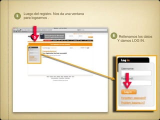 5

Luego del registro. Nos da una ventana
para logearnos .

5

6

Rellenamos los datos
Y damos LOG IN.

6

 
