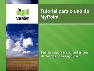 Página corporativa ou profissional
dentro dos portais AgriPoint
Tutorial para o uso do
MyPoint
 