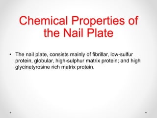 Chemical Properties of
the Nail Plate
• The nail plate, consists mainly of fibrillar, low-sulfur
protein, globular, high-s...