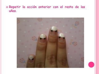  Repetir la acción anterior con el resto de las
uñas.
 
