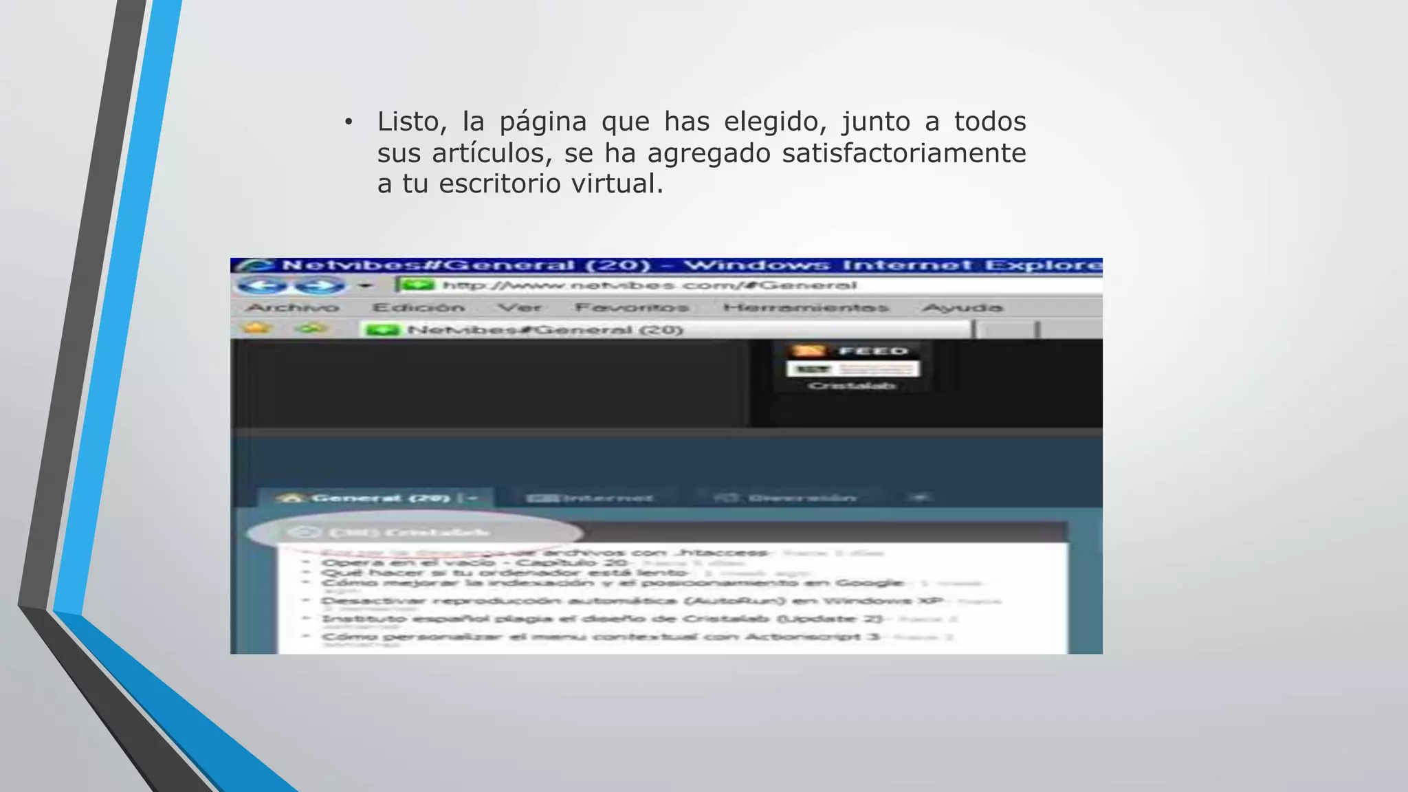 • Listo, la página que has elegido, junto a todos 
sus artículos, se ha agregado satisfactoriamente 
a tu escritorio virtual. 
 