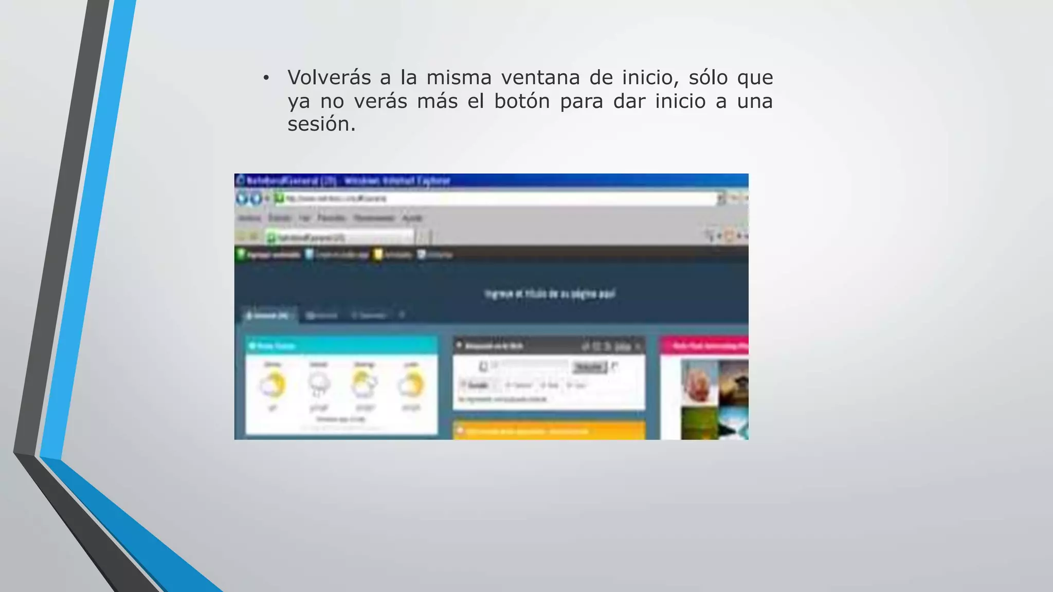 • Volverás a la misma ventana de inicio, sólo que 
ya no verás más el botón para dar inicio a una 
sesión. 
 