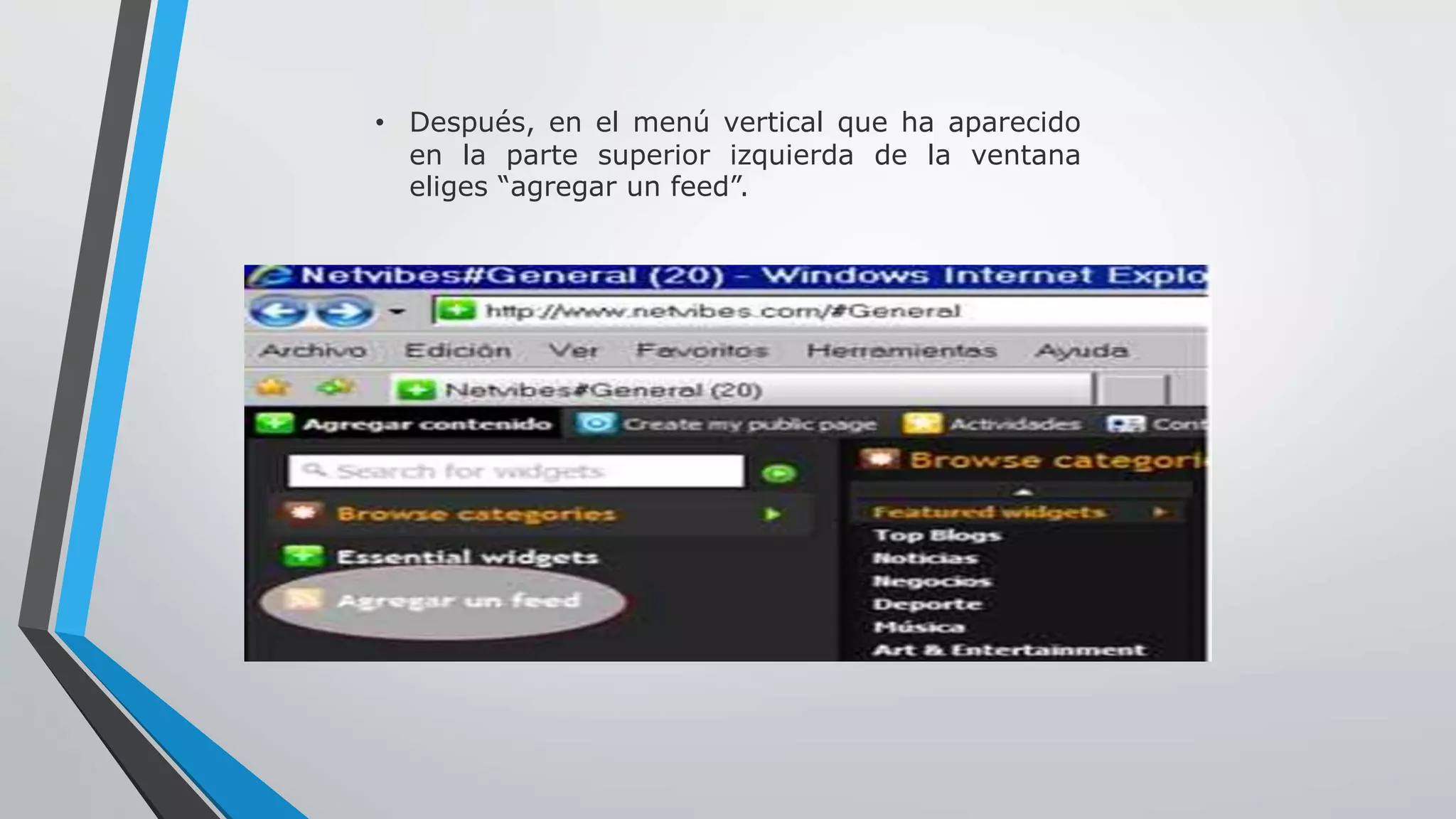 • Después, en el menú vertical que ha aparecido 
en la parte superior izquierda de la ventana 
eliges “agregar un feed”. 
 