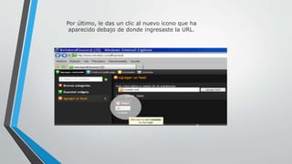 Por último, le das un clic al nuevo icono que ha 
aparecido debajo de donde ingresaste la URL. 
 