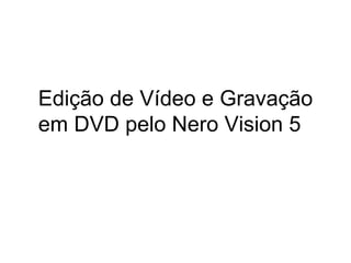 Edição de Vídeo e Gravação em DVD pelo Nero Vision 5  