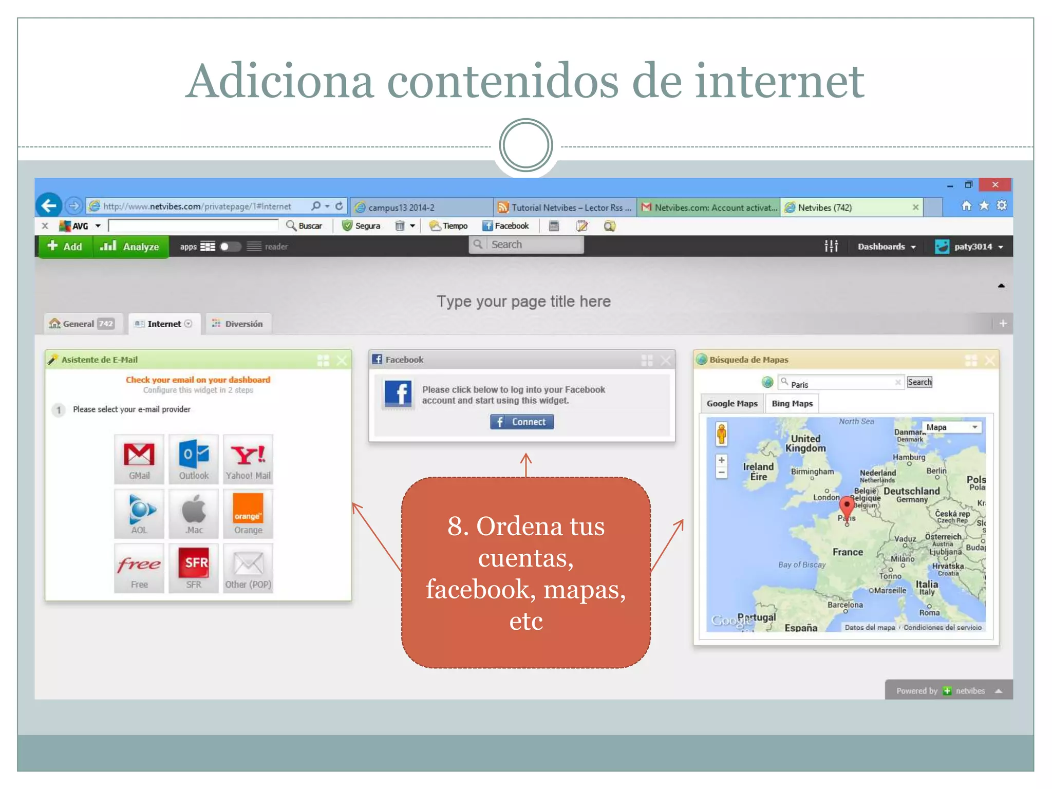Adiciona contenidos de internet
8. Ordena tus
cuentas,
facebook, mapas,
etc