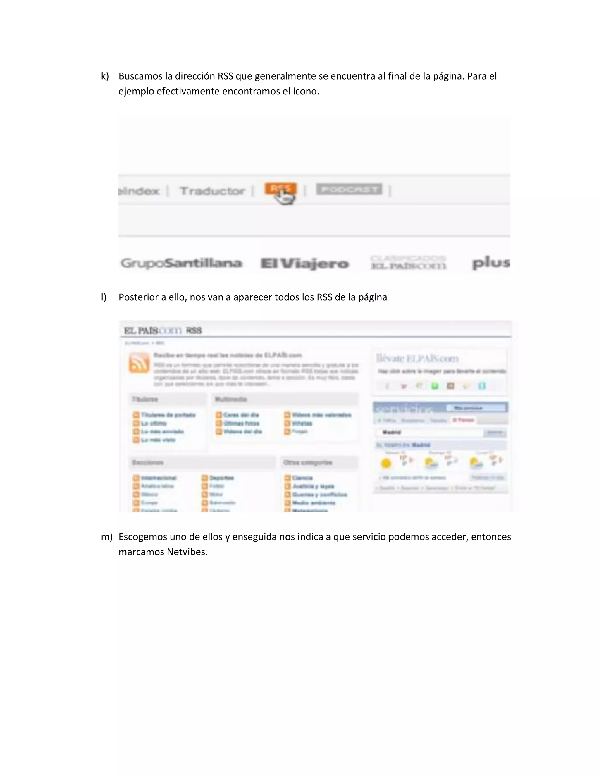 k) Buscamos la dirección RSS que generalmente se encuentra al final de la página. Para el ejemplo efectivamente encontramos el ícono. 
l) Posterior a ello, nos van a aparecer todos los RSS de la página 
m) Escogemos uno de ellos y enseguida nos indica a que servicio podemos acceder, entonces marcamos Netvibes. 
 