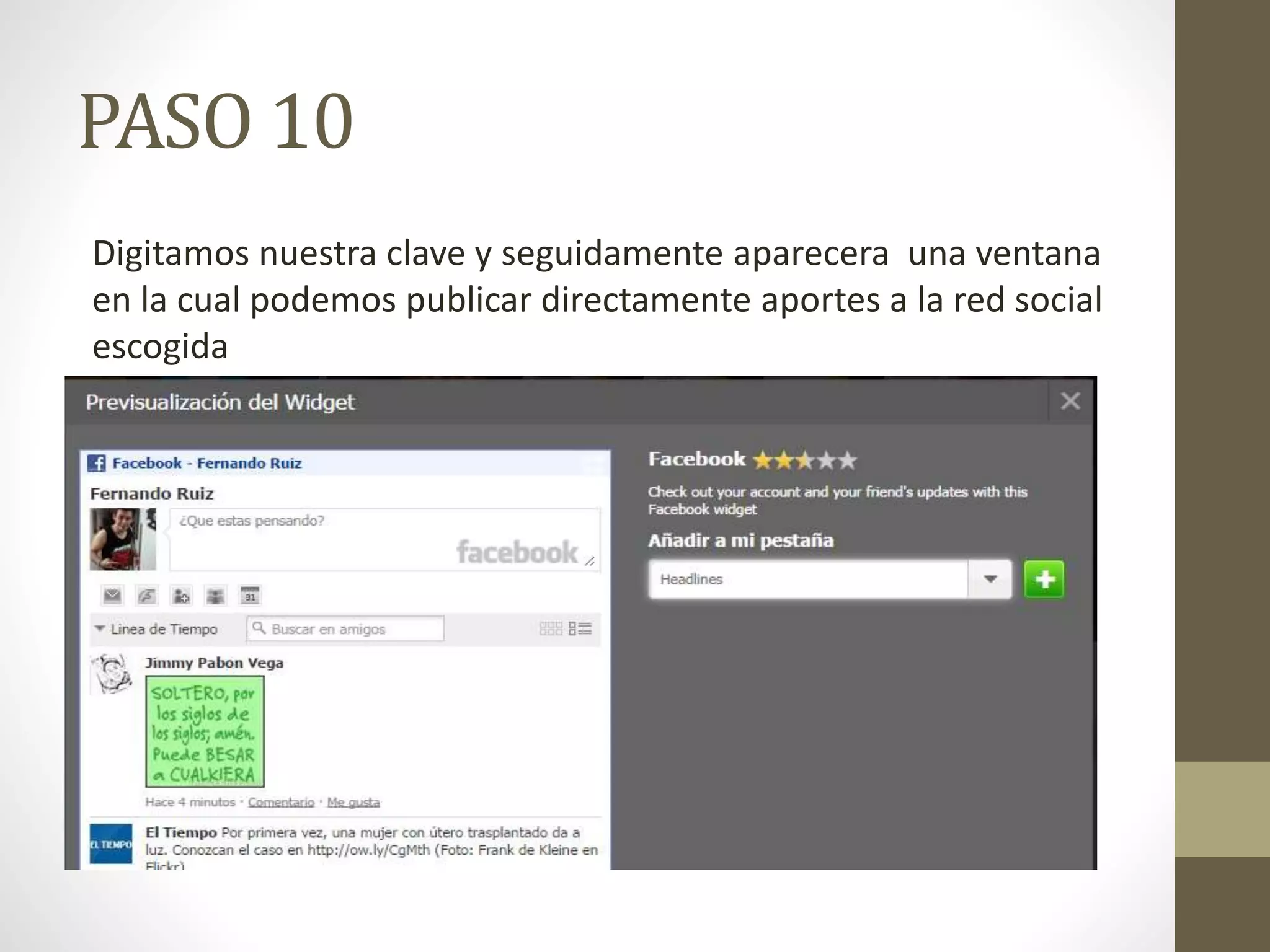 PASO 10 
Digitamos nuestra clave y seguidamente aparecera una ventana 
en la cual podemos publicar directamente aportes a la red social 
escogida 
 