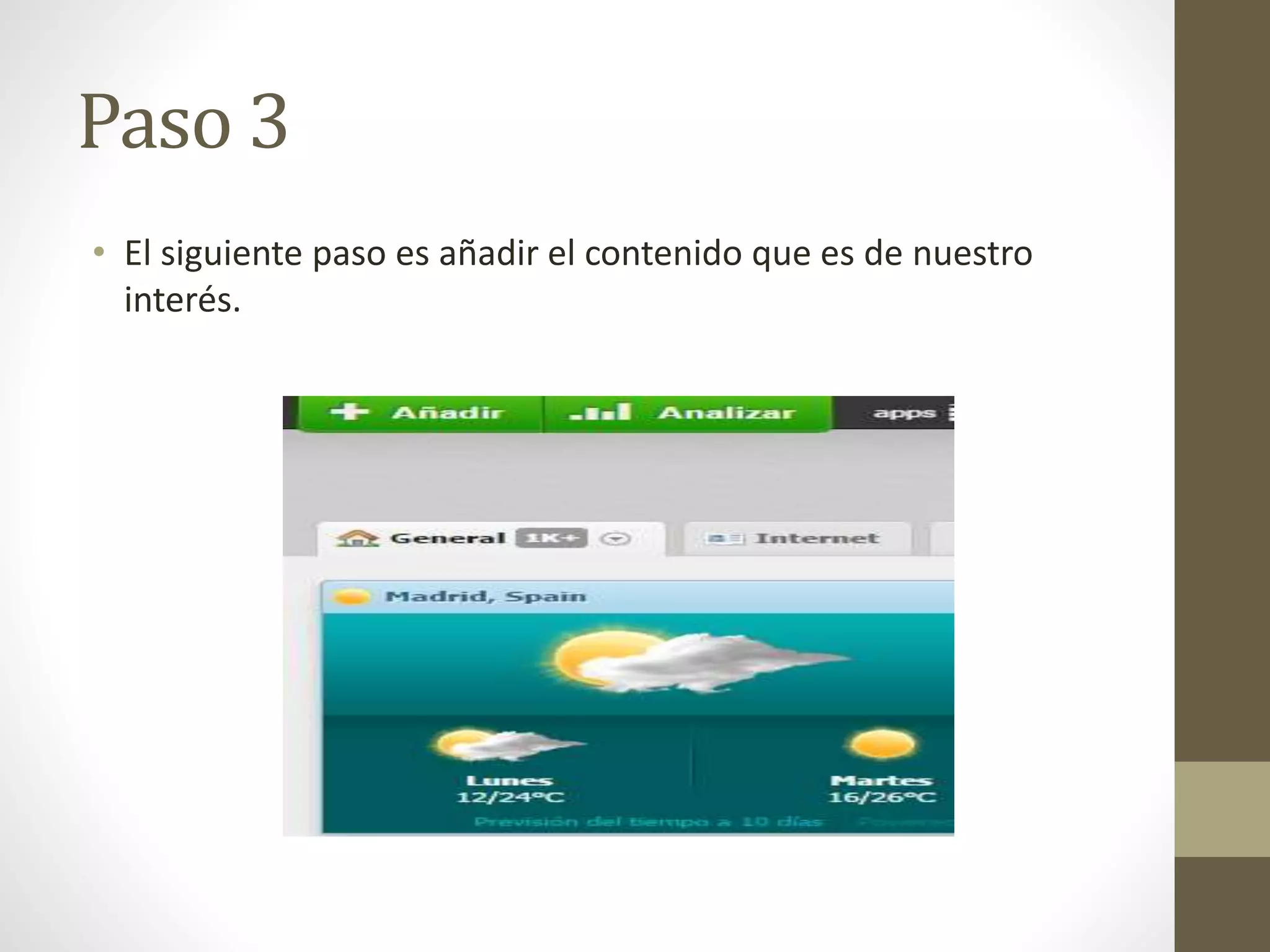 Paso 3 
• El siguiente paso es añadir el contenido que es de nuestro 
interés. 
 