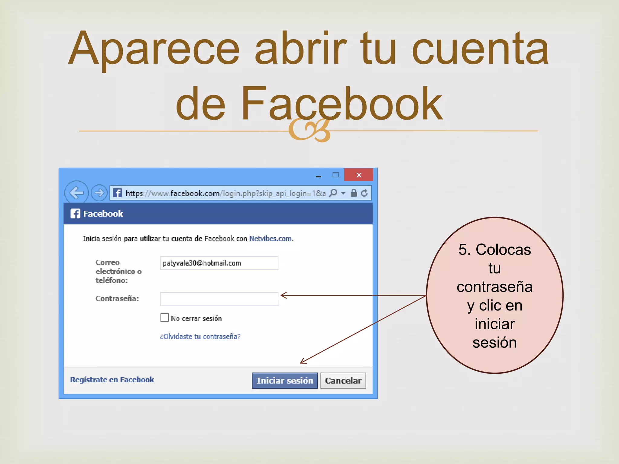 Aparece abrir tu cuenta
de Facebook
5. Colocas
tu
contraseña
y clic en
iniciar
sesión