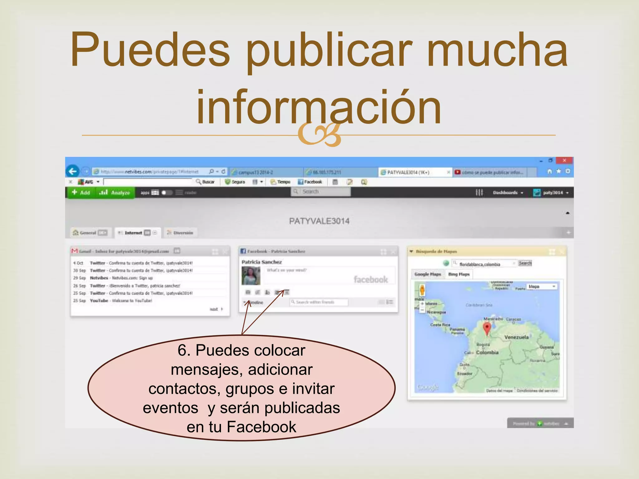Puedes publicar mucha
información
6. Puedes colocar
mensajes, adicionar
contactos, grupos e invitar
eventos y serán publicadas
en tu Facebook